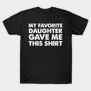 My Favorite Daughter Gave Me This Shirt | Father's Day Gift Shirt T-Shirt